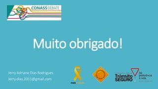 Muito obrigado!
Jerry Adriane Dias Rodrigues
Jerry.dias.2011@gmail.com
 