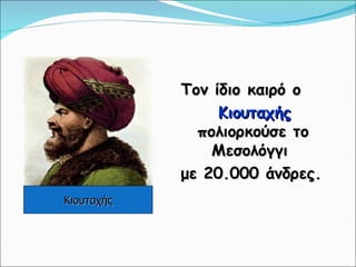 Τον ίδιο καιρό ο  Κιουταχής  πολιορκούσε το Μεσολόγγι  με 20.000 άνδρες.  Κιουταχής 
