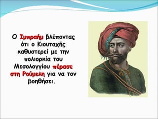 Ο  Ιμπραήμ  βλέποντας ότι ο Κιουταχής καθυστερεί με την πολιορκία του Μεσολογγίου  πέρασε στη Ρούμελη  για να τον βοηθήσει.  