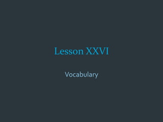 Lesson XXVI

  Vocabulary
 