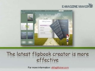 The latest flipbook creator is more
             effective
         For more information: eMagMaker.com
 