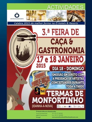 ÔHotels & ResortsMonfortinho
Termasde Monfortinho
6060-072 Monfortinho
Portugal
Tel: +351 277 430 435
Fax: +351 277 430 409
reservasmonfortinho@Ohotelsandresorts.com
ACTIVIDADES
 