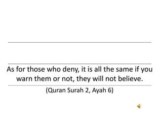 ___________________________________________________________________________________________________________________________________
___________________________________________________________________________________________________________________________________
As for those who deny, it is all the same if you
warn them or not, they will not believe.
___________________________________________________________________________________________________________________________________
(Quran Surah 2, Ayah 6)
 