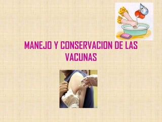 MANEJO Y CONSERVACION DE LAS
VACUNAS
 