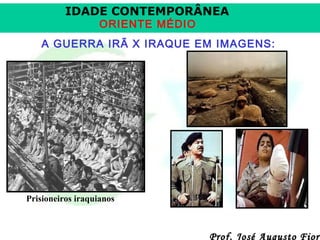 IDADE CONTEMPORÂNEA
ORIENTE MÉDIO

A GUERRA IRÃ X IRAQUE EM IMAGENS:

Prisioneiros iraquianos

Prof. José Augusto Fiori

 