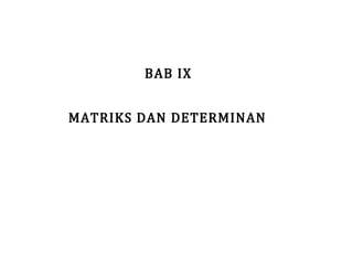 BAB IX

MATRIKS DAN DETERMINAN

 