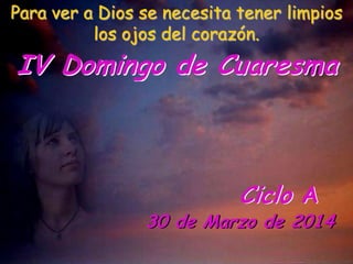 Para ver a Dios se necesita tener limpios
los ojos del corazón.

IV Domingo de Cuaresma

Ciclo A

30 de Marzo de 2014

 