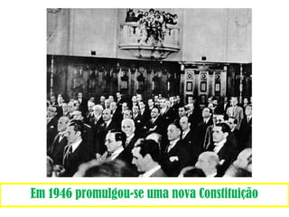 Em 1946 promulgou-se uma nova Constituição 
 