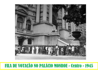 FILA DE VOTAÇÃO NO PALÁCIO MONROE - Centro - 1945 
