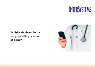 'Mobile devices' in de zorginstelling: risico of kans? 
 