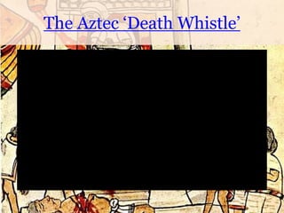 The Aztec ‘Death Whistle’
 
