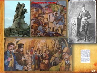 „Кървавото писмо“
Георги Бенковски
Истинското му име е Гаврил Груев Хлътев.
Роден е на 21 септември 1843 г. в Копривщица.
През 1866 г. напуска родното място и до 1876 г.
търгува из Анадола. В началото на 1876 г.
Панайот Волов, който е определен за главен
апостол и Георги Бенковски – за негов
помощник, се прехвърлят в България и стигат
най-напред до Клисура. Веднага започват
подготовката на въстанието.
След потушаването на въстанието Георги
Бенковски се отправя през Стара планина към
Румъния. Той и другарите му са укрити от овчаря
Нею Крачунов от махала Остриля ­ село Черни
Вит. Но след него попадат на предател ­ Нею
Брусненина. Чрез Въло Стоилов, по прякор
Мечката, въстаниците са предадени.
На 25 май 1876 г. в местността Костина
Бенковски и спътниците му са изненадани и
убити. Главата на войводата е отнесена към
Тетевен, а от там в София. Тялото му е погребано
от Мария Удренова от Тетевен. Всяка година в
тази местност признателните поколения
отбелязват трагичната дата с разиграване на
“Жива картина”, която пресъздава последните
мигове от живота на войводата.
 