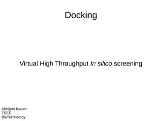 Docking
Virtual High Throughput In silico screening
Abhijeet Kadam
TSEC
BioTechnology
 