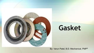 Gasket
By: Varun Patel, B.E- Mechanical, PMP®
1
 