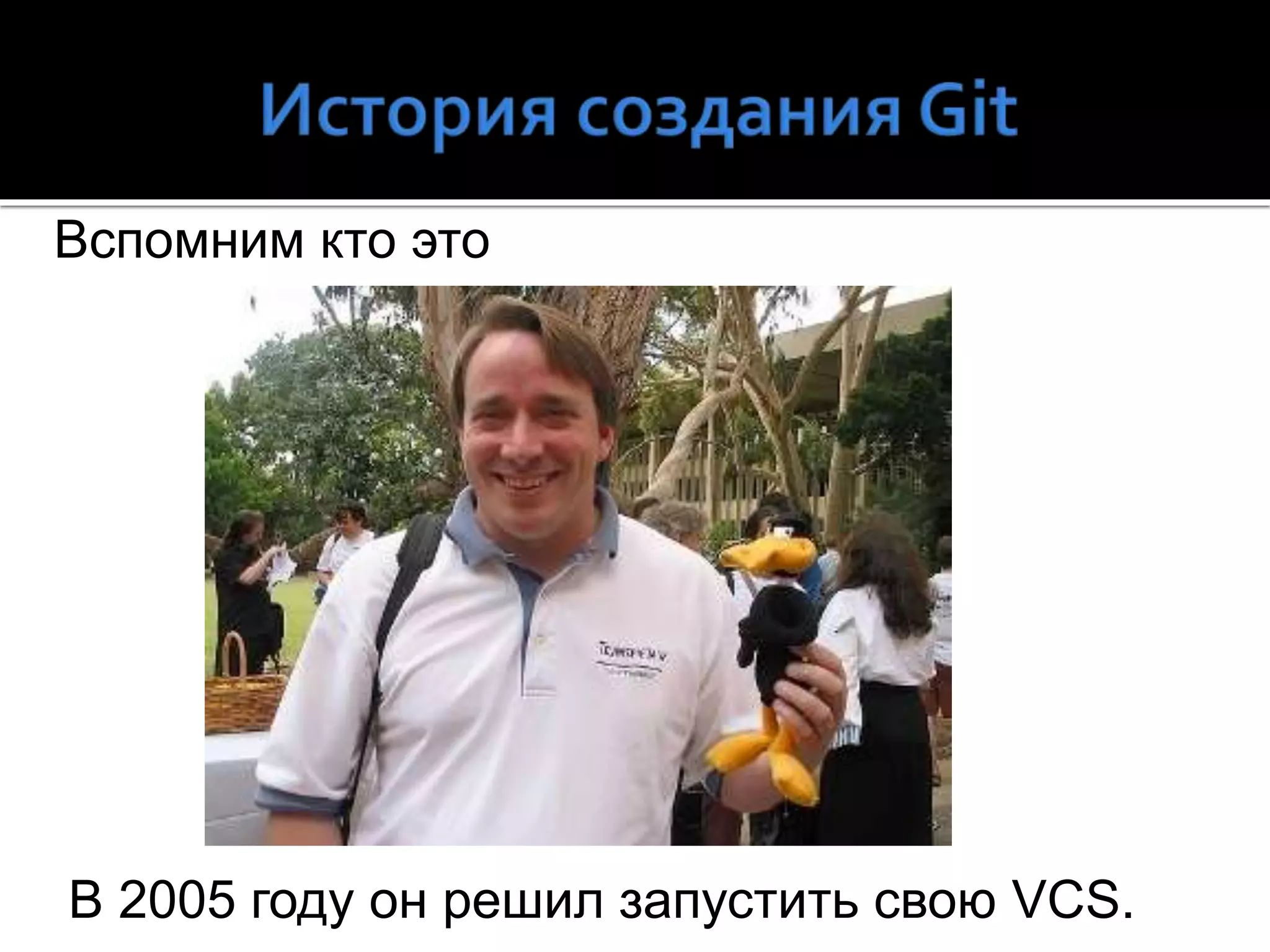Вспомним кто это
В 2005 году он решил запустить свою VCS.
 