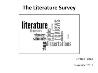 The Literature Survey
Dr Bob Patton
November 2015
 