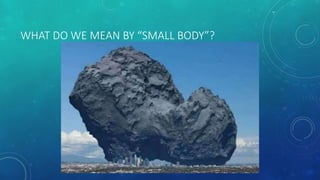 WHAT DO WE MEAN BY “SMALL BODY”?
 