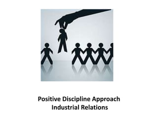 Positive Discipline Approach
Industrial Relations
 