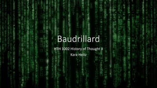 Baudrillard
HTH 1002 History of Thought II
Kara Heitz
 