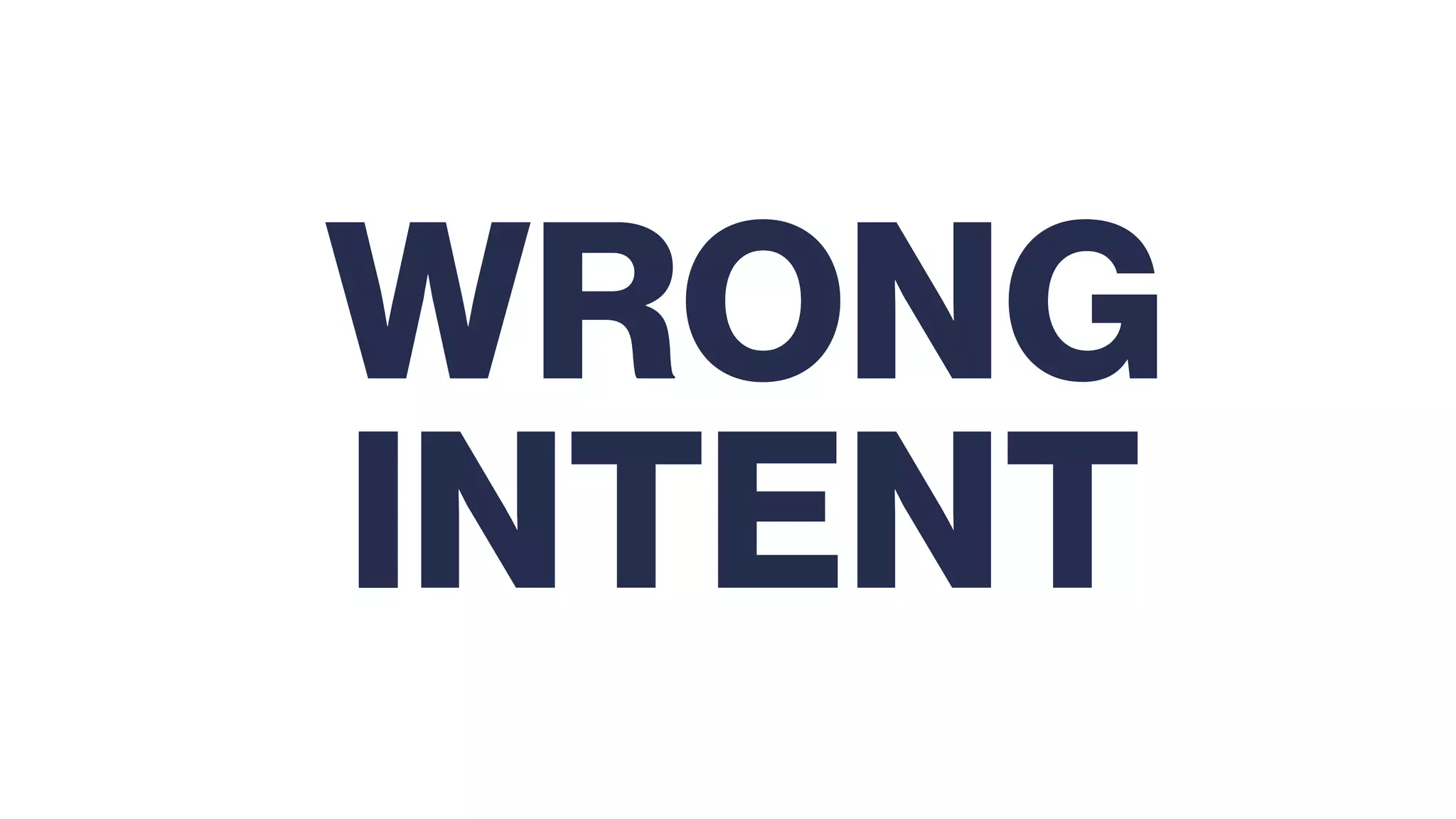 WRONG
INTENT
 