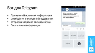 Бот для Telegram
Дополненная реальность Привычный источник информации
 Сообщения о статусе оборудования
 Отправка запросов специалистам
 Справочная информация
 