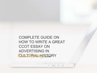 COMPLETE GUIDE ON
HOW TO WRITE A GREAT
CCOT ESSAY ON
ADVERTISING IN
CULTURAL HISTORY
 