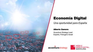 Economía Digital
Una oportunidad para España
Alberto Zamora
Accenture Strategy Lead
España, Portugal e Israel
 