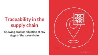 ingenium.gcelsa.com
Traceability in the
supply chain
Knowing product situation at any
stage of the value chain.
 