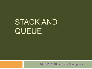 STACK AND
QUEUE
M.GOMATHI Lecturer/ Computer
 