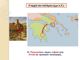 Η αρχή του πολέμου (431 π.Χ.)
Οι Πελοποννήσιοι κάνουν εισβολή στην
Αττική και προκαλούν καταστροφές.
 