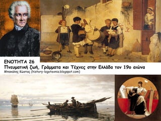 ΕΝΟΤΗΤΑ 26
Πνευματική ζωή, Γράμματα και Τέχνες στην Ελλάδα τον 19ο αιώνα
Μπακάλης Κώστας (history-logotexnia.blogspot.com)

 