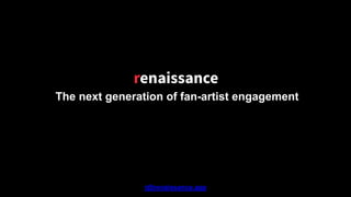 The next generation of fan-artist engagement
r@renaissance.app
 