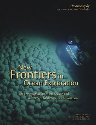 VOL. 26, NO.1, SUPPLEMENT | MARCH 2013
guest editors |
Katherine L.C. Bell and
Michael L. Brennan
Oceanography
Ocean Exploration
New
Frontiersin
The E/V Nautilus 2012 Field Season and
Summary of Mediterranean Exploration
 