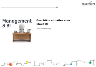 Geschikte situaties voor
Cloud BI
Door: Gerrit Versteeg
 
