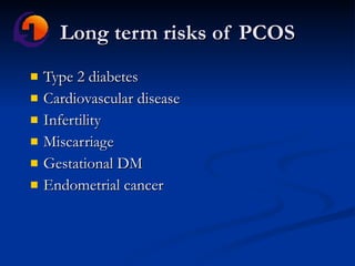 Long term risks of PCOS Type 2 diabetes Cardiovascular disease Infertility Miscarriage Gestational DM Endometrial cancer 