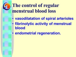 The control of regular menstrual blood loss vasodilatation of spiral arterioles fibrinolytic activity of menstrual blood endometrial regeneration. 