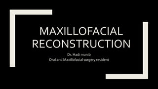 MAXILLOFACIAL
RECONSTRUCTION
Dr. Hadi munib
Oral and Maxillofacial surgery resident
 