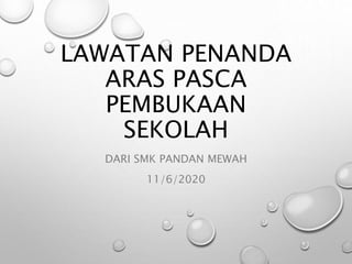 LAWATAN PENANDA
ARAS PASCA
PEMBUKAAN
SEKOLAH
DARI SMK PANDAN MEWAH
11/6/2020
 