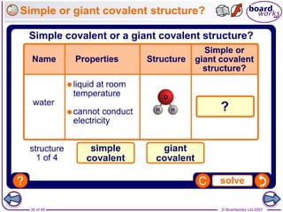 © Boardworks Ltd 2007
35 of 45
Simple or giant covalent structure?
 