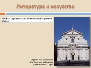 Церковь Иль Джезу. Рим.
Арх. Джакомо да Виньола,
Джакомо делла Порта
1584 г. – строительство в Риме первой барочной
церкви
 