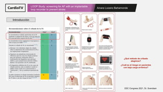 Ainara Lozano Bahamonde
LOOP Study: screening for AF with an implantable
loop recorder to prevent stroke
ESC Congress 2021, Dr. Svendsen
Introducción
¿Qué método de cribado
elegimos?
¿Cuál es el riesgo en pacientes
con baja carga arrítmica?
 