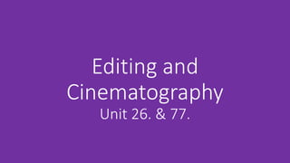 Editing and
Cinematography
Unit 26. & 77.
 