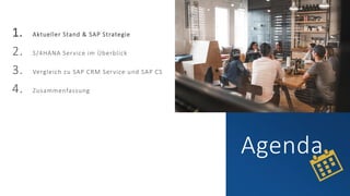 Agenda
1. Aktueller Stand & SAP Strategie
2. S/4HANA Service im Überblick
3. Vergleich zu SAP CRM Service und SAP CS
4. Zusammenfassung
 