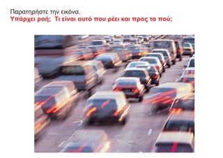 Παρατηρήστε την εικόνα.
Υπάρχει ροή; Τι είναι αυτό που ρέει και προς τα πού;
 