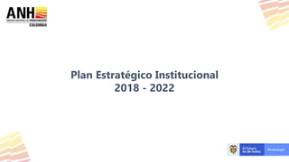 Plan Estratégico Institucional
2018 - 2022
 