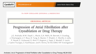 Javier Muñiz Sáenz-Díez
PROGRESSIVE-AF
Andrade J et al. Progression of Atrial Fibrillation after Cryoablation or Drug Therapy NEJM 2022
 