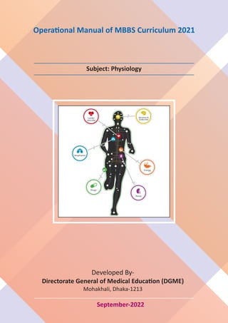 Opera onal Manual of MBBS Curriculum 2021
September-2022
Subject: Physiology
Developed By-
Directorate General of Medical Educa on (DGME)
Mohakhali, Dhaka-1213
 