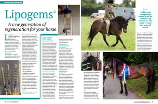 26	 June 2019 EquestrianLife www.equestrianlifemagazine.co.uk 27
healthandveterinary
L
ipogems® is a new
innovative application
of regenerative
technology, it is
unlike any other regenerative
therapy available for treating
your horse or pony.​Unlike many
other veterinary treatments
Lipogems®  has come from
the human medical world to
the veterinary world.
HOW IS LIPOGEMS®
DIFFERENT?​​​
The Lipogems® system is a
sterile single-use medical device
intended for the closed-loop
processing and transferring of
autologous adipose tissue in a
single surgical step. Lipogems®
is a non-expanded and micro-
fragmented adipose tissue graft
that is injected into damaged
areas of the body in order to
provide a cushion and structural
support while promoting
a healing environment.
The Lipogems® process
preserves the natural healing
properties of adipose tissue by
maintaining the fat’s Vascular
Stromal Niches.  The micro-
fragmentation of the tissue is
key to the treatment process
as it triggers the body's own
damage response mechanism.
Lipogems® has been directly
translated from human
application to veterinary
application, with
• No lab culturing
• No cell isolations
• Lipogems® is a complete
tissue structure graft
There are no other comparative
treatments that trigger the
body's own damage response
mechanism in a single step
non-enzymatic, no-centrifuge
procedure that is completed
on-site, under an hour either
in surgery for small animals
or under standing sedation for
equines.
For more information, visit http://
www.lipogemsequine.com
CASE STUDY
ELLIE, 13-YEAR-
OLD EXMOOR PONY
Ellie is a 13-year-old Exmoor
pony who lives in the United
Kingdom. Ellie had a history
of re-occurring lameness in
the stifle. The stifle is the
largest, most complex joint
in the horse and anatomically
this joint is the equivalent to
the knee joint in humans. It
has similar bones, ligaments
and soft tissues, including a
patella, menisci and cruciate
ligaments. The location and
anatomical structure of this
joint makes it the weakest
joint of the horse. Injury to the
stifle joint is common and the
cause difficult to diagnose due
to the complexity of the bone
and soft tissue structures.
TIME TO CALL THE VET
Ellie’s owner called their
veterinarian, Dr. Tim Watson
from Waterlane Equine
Veterinary Services to come
out to their farm to try to help
find out what was causing
Ellie’s lameness. He performed
a lameness exam on the pony,
who presented with a left
hind limb lameness (4/10).
Using diagnostic analgesia,
the lameness was localised
to the stifle. Dr. Watson
took radiographs of Ellie’s
left stifle, which revealed
no abnormalities. Next, he
performed an ultrasound,
which revealed the presence
of a soft tissue injury to the
cruciate ligament.
TREATMENT #1:
CORTICOSTEROID
INJECTIONS
Dr. Watson initially treated
Ellie with intra-articular
corticosteroid injections
and box rest. However, the
treatment was unsuccessful--
-Ellie was still lame. Being the
Lead Lipogems® Veterinarian,
Dr. Watson was aware of an
alternative form of treatment
that he had previous success
within his patients, by using
Lipogems®. He recommended
Lipogems® treatment for Ellie,
and her owner agreed for him
to use it on Ellie.
TREATMENT #2:
LIPOGEMS®
On 12 July 2016, Dr. Watson
performed the Lipogems
Equine® procedure on Ellie.
First, he sedated the pony,
then selected and prepared
with sterile drapes and surgical
scrub solutions a site near her
tail head for harvesting some
adipose tissue (fat cells) using
a liposuction technique before
processing the collected fat
in the Lipogems® device and
then injecting the lipoaspirate
into the stifle.
Following the treatment, Ellie
was on box rest for five weeks
(which is the typical length of
Lipogems®
A new generation of
regeneration for your horse​​​​
box rest needed for all Lipogems
Equine® procedures). Upon
completion of Ellie’s rest period,
Dr. Watson came back out to the
farm to perform a recheck on
Ellie. He performed a lameness
exam and found that there was
no lameness detected when
Ellie was trotted in straight line
and on the lunge on the right
rein, however, there was a slight
residual lameness on the left
rein.
Dr. Watson recommended
that Ellie begin rehabilitation,
consisting of controlled walk
out sessions for the next four
weeks, at which time he’d come
back out to recheck her progress.
At Ellie’s 9 week progress exam,
Dr. Watson performed another
lameness exam, and found that
Ellie was completely sound with
no evidence of lameness, and
could resume her normal work.
ELLIE’S CURRENT STATUS
Less than a year later Ellie won
Overall Supreme Champion at
her first show ring outing and
has since remained sound.
...Ellie was
completely
sound with no
evidence of
lameness, and
could resume
her normal
work.
 