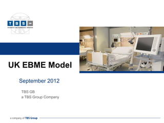 UK EBME Model
  September 2012
  TBS GB
  a TBS Group Company
 
