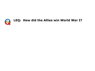 LEQ: How did the Allies win World War I?
 